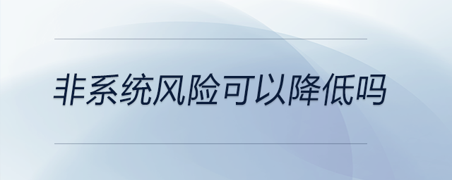 非系統(tǒng)風(fēng)險可以降低嗎