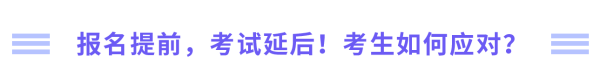 報名提前，考試延后，考生如何應對？