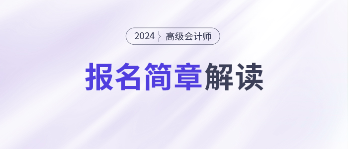 報名提前，考試延后！2024年高級會計師考試安排有哪些變化？
