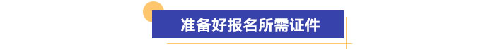 準(zhǔn)備好報名所需證件