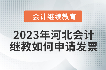 2023年河北會計(jì)繼續(xù)教育如何申請發(fā)票？