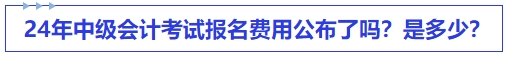 24年中級會計考試報名費用公布了嗎？是多少？