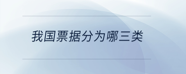 我國票據(jù)分為哪三類？