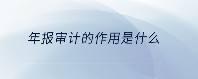 年報審計的作用是什么？