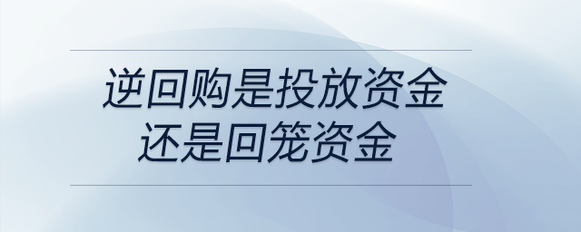 逆回購是投放資金還是回籠資金