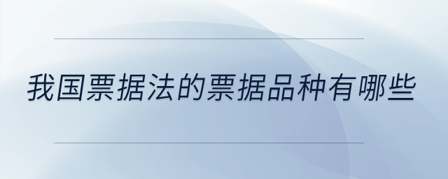 我國票據(jù)法的票據(jù)品種又哪些？