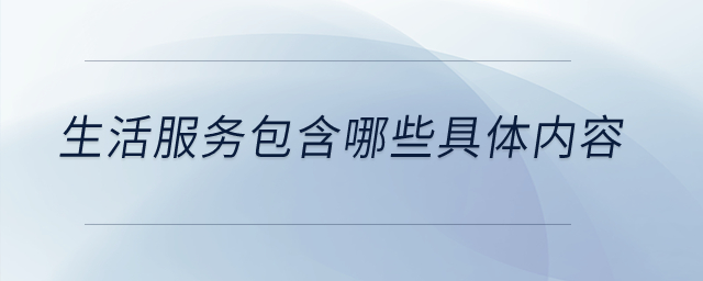 生活服務(wù)包含哪些具體內(nèi)容？