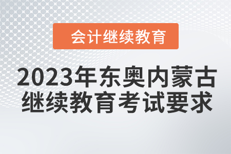 2023年東奧內(nèi)蒙古會(huì)計(jì)繼續(xù)教育考試要求