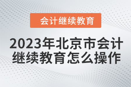 2023年北京市會(huì)計(jì)繼續(xù)教育怎么操作？