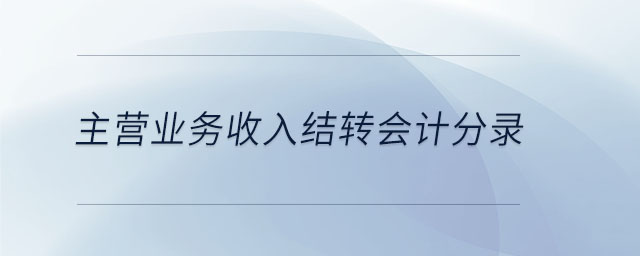 主營業(yè)務收入結(jié)轉(zhuǎn)會計分錄