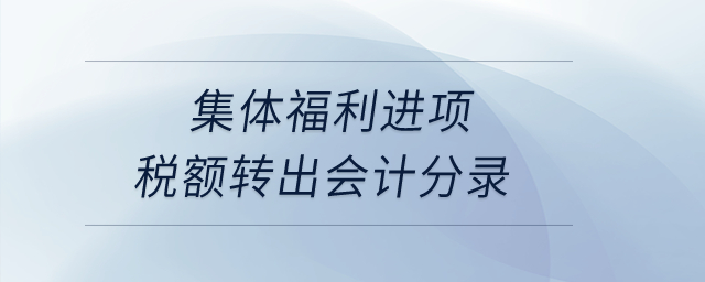 集體福利進(jìn)項稅額轉(zhuǎn)出會計分錄？