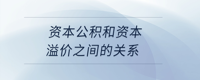 資本公積和資本溢價(jià)之間的關(guān)系？