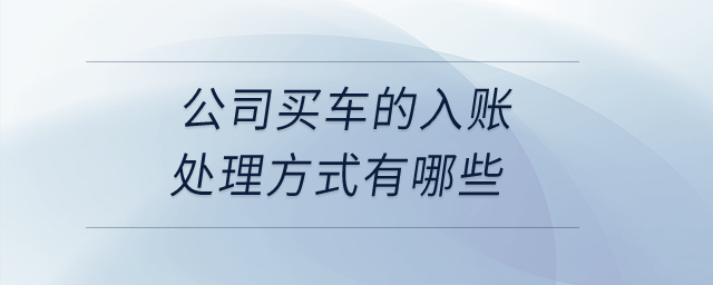 公司買車的入賬處理方式有哪些？