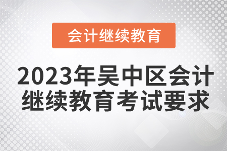 2023年吳中區(qū)東奧會計繼續(xù)教育考試要求