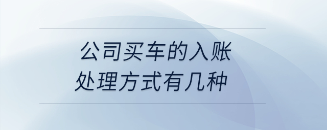公司買車的入賬處理方式有幾種？