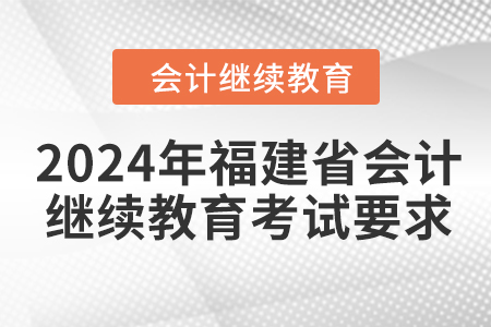 2024年福建省會(huì)計(jì)繼續(xù)教育考試要求