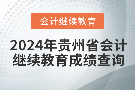 2024年貴州省會(huì)計(jì)繼續(xù)教育成績查詢