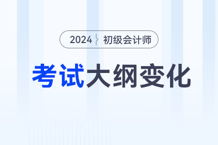 24年初級(jí)會(huì)計(jì)大綱變化有哪些？