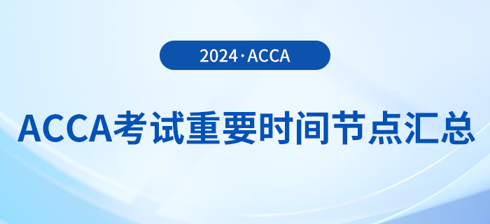 2024年acca考試重要時(shí)間節(jié)點(diǎn)匯總！考生須知！