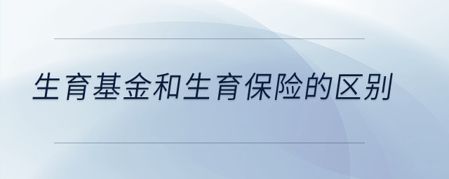 生育基金和生育保險的區(qū)別？