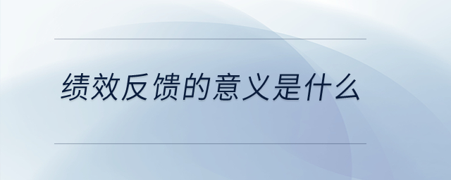 績效反饋的意義是什么？