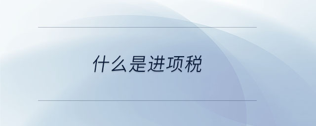 什么是進(jìn)項(xiàng)稅