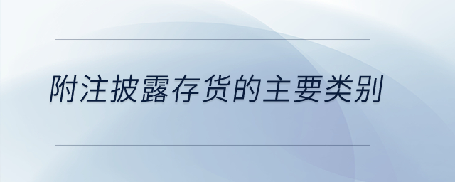 附注披露存貨的主要類別？