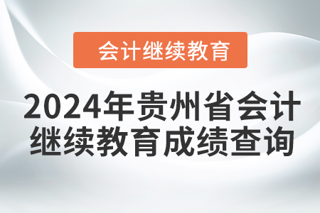2024年貴州省會計人員繼續(xù)教育成績查詢方式