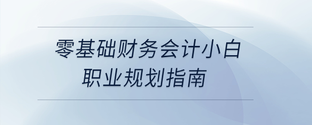 零基礎(chǔ)財(cái)務(wù)會(huì)計(jì)小白職業(yè)規(guī)劃指南