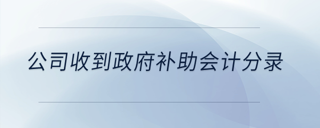 公司收到政府補(bǔ)助的會(huì)計(jì)分錄是什么？