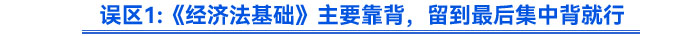 誤區(qū)《經濟法基礎》主要靠背，留到最后集中背就行