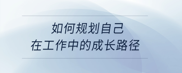 如何規(guī)劃自己在工作中的成長路徑