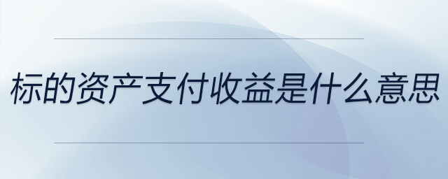 標的資產(chǎn)支付收益是什么意思