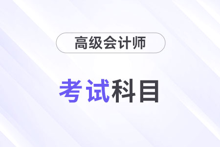 24年高級會計師考試科目是什么？考幾科？