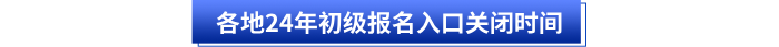 各地24年初級會計報名入口關(guān)閉時間