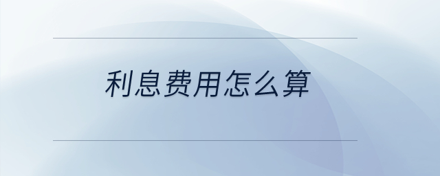 利息費(fèi)用怎么算？
