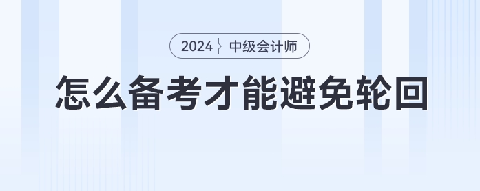 中級會計考試考期最后一年，怎么備考才能避免輪回？