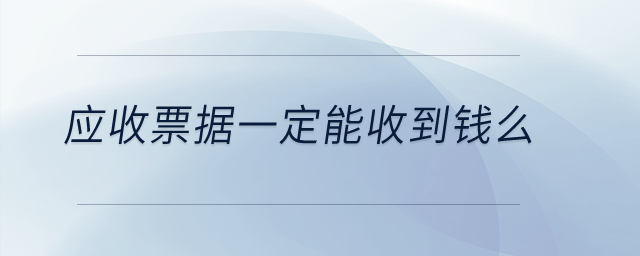 應(yīng)收票據(jù)一定能收到錢么？