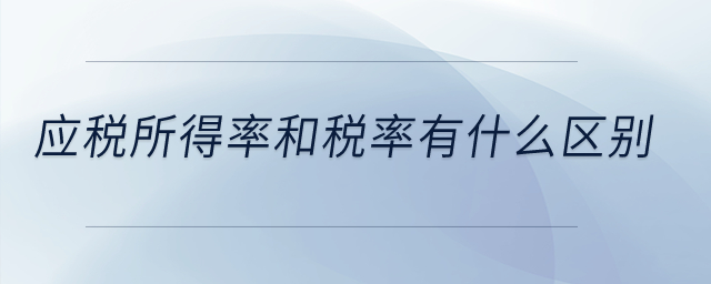 應(yīng)稅所得率和稅率有什么區(qū)別？
