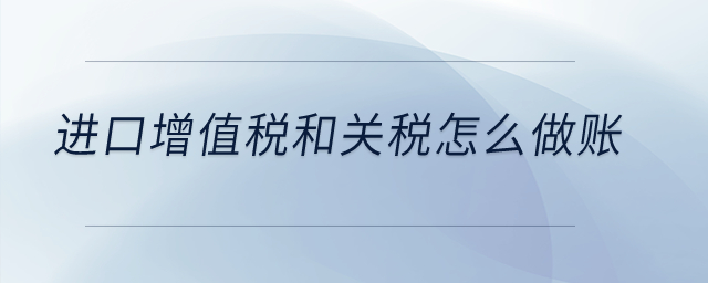 進口增值稅和關(guān)稅怎么做賬？
