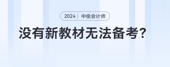 沒有新教材無法備考？2024年中級會計提前備考攻略來了！