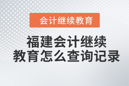 2024年福建會(huì)計(jì)繼續(xù)教育怎么查詢記錄？