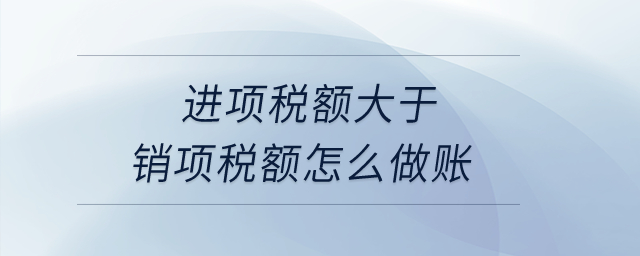 進(jìn)項稅額大于銷項稅額怎么做賬？