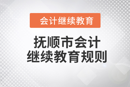 2024年遼寧省撫順市會(huì)計(jì)繼續(xù)教育規(guī)則概述