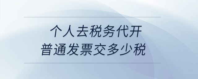 個人去稅務代開普通發(fā)票交多少稅？