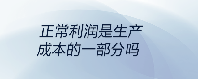 正常利潤是生產(chǎn)成本的一部分嗎