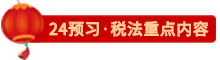 點擊了解24稅法預(yù)習(xí)重點內(nèi)容