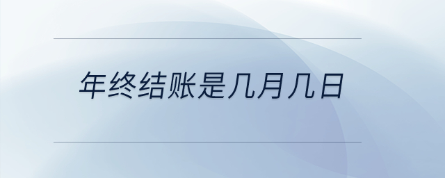 年終結(jié)賬是幾月幾日？