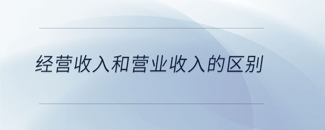 經(jīng)營收入和營業(yè)收入的區(qū)別