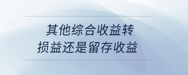 其他綜合收益轉(zhuǎn)損益還是留存收益？